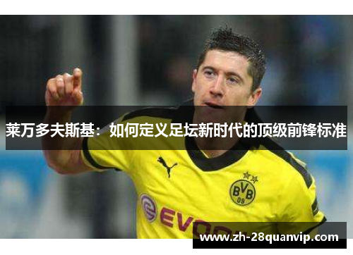 莱万多夫斯基：如何定义足坛新时代的顶级前锋标准